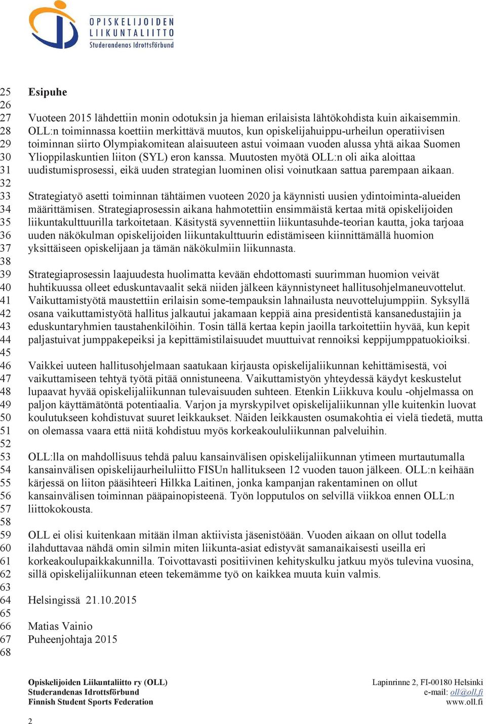 OLL:n toiminnassa koettiin merkittävä muutos, kun opiskelijahuippu-urheilun operatiivisen toiminnan siirto Olympiakomitean alaisuuteen astui voimaan vuoden alussa yhtä aikaa Suomen Ylioppilaskuntien