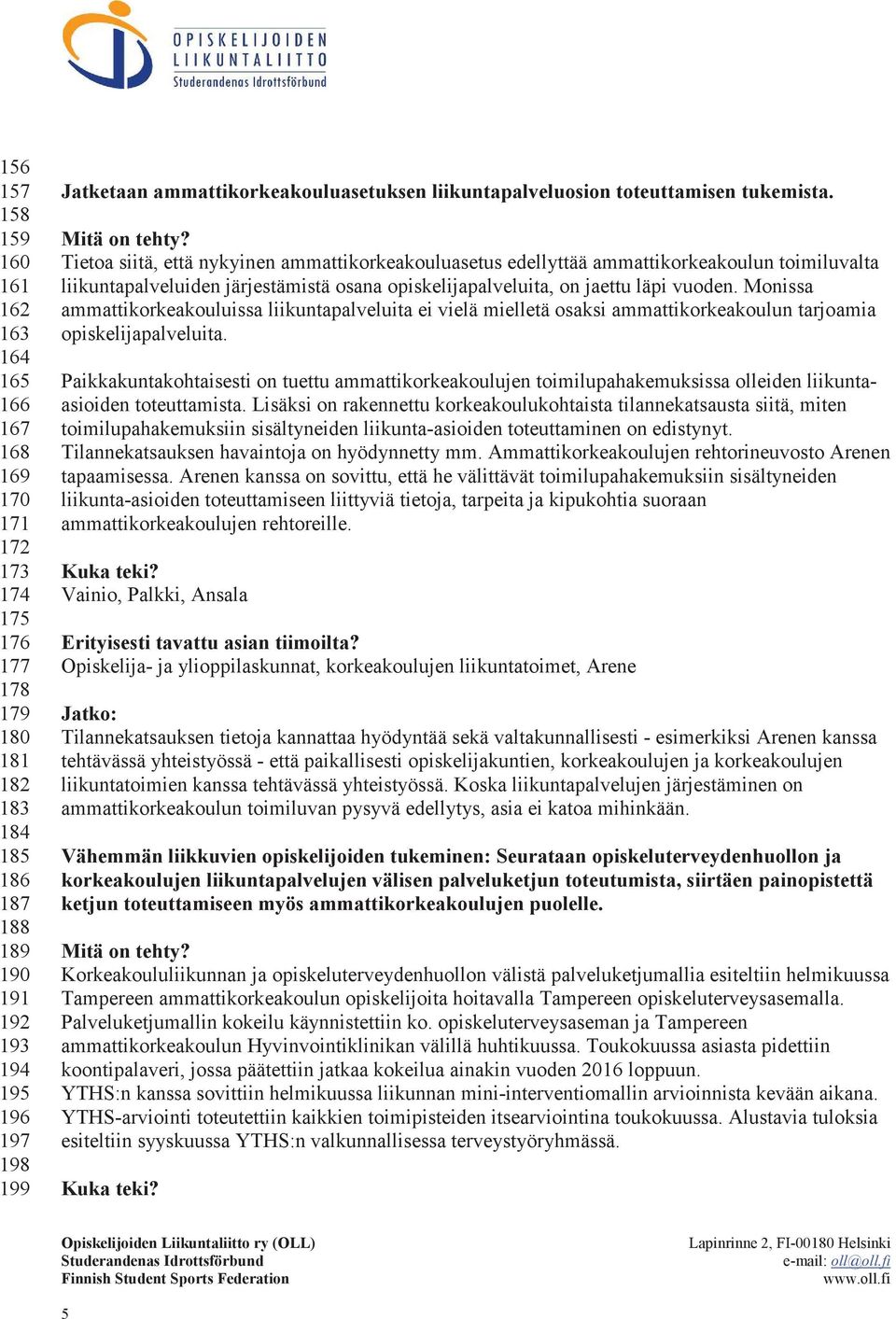 Tietoa siitä, että nykyinen ammattikorkeakouluasetus edellyttää ammattikorkeakoulun toimiluvalta liikuntapalveluiden järjestämistä osana opiskelijapalveluita, on jaettu läpi vuoden.