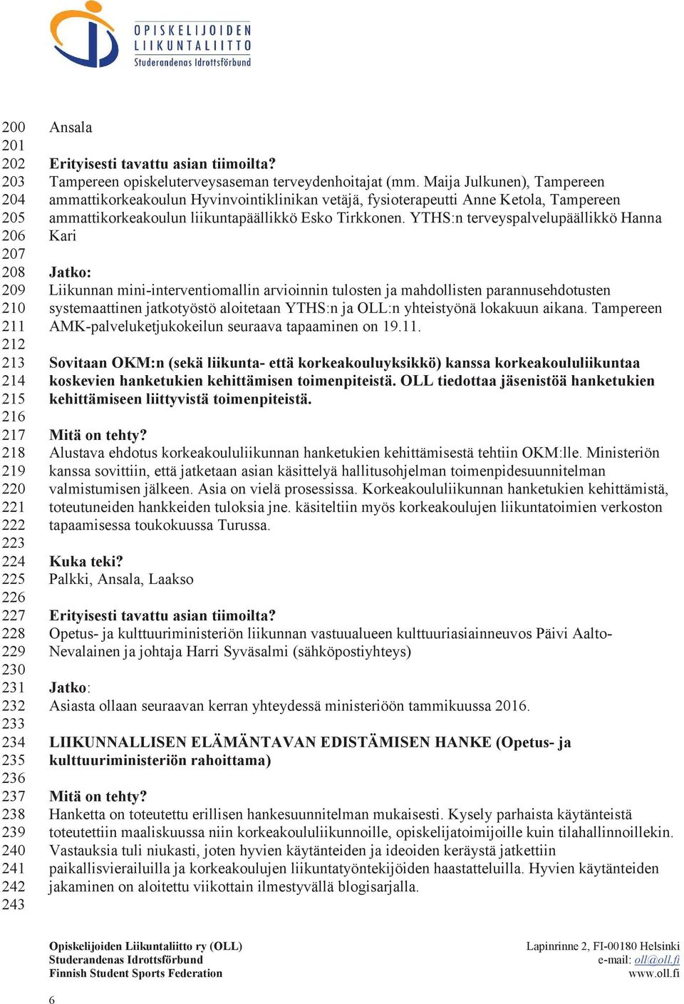 Maija Julkunen), Tampereen ammattikorkeakoulun Hyvinvointiklinikan vetäjä, fysioterapeutti Anne Ketola, Tampereen ammattikorkeakoulun liikuntapäällikkö Esko Tirkkonen.