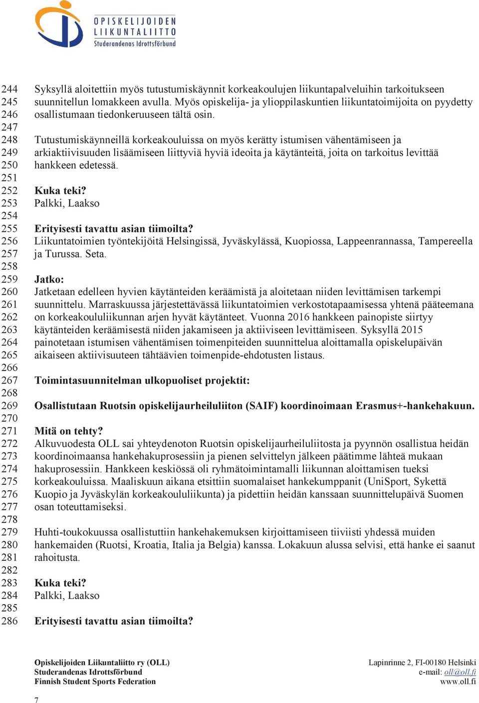 Myös opiskelija- ja ylioppilaskuntien liikuntatoimijoita on pyydetty osallistumaan tiedonkeruuseen tältä osin.