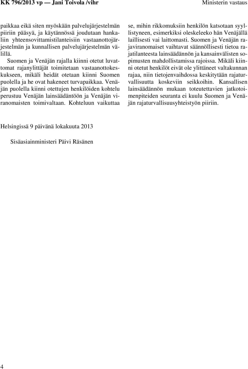 Suomen ja Venäjän rajalla kiinni otetut luvattomat rajanylittäjät toimitetaan vastaanottokeskukseen, mikäli heidät otetaan kiinni Suomen puolella ja he ovat hakeneet turvapaikkaa.