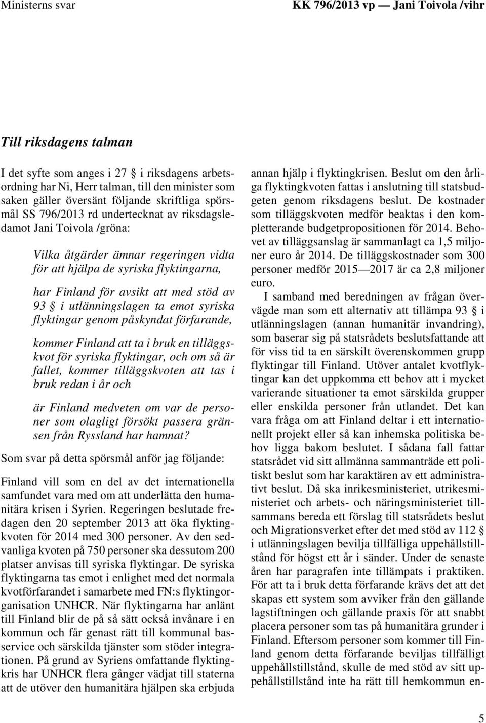 att med stöd av 93 i utlänningslagen ta emot syriska flyktingar genom påskyndat förfarande, kommer Finland att ta i bruk en tilläggskvot för syriska flyktingar, och om så är fallet, kommer