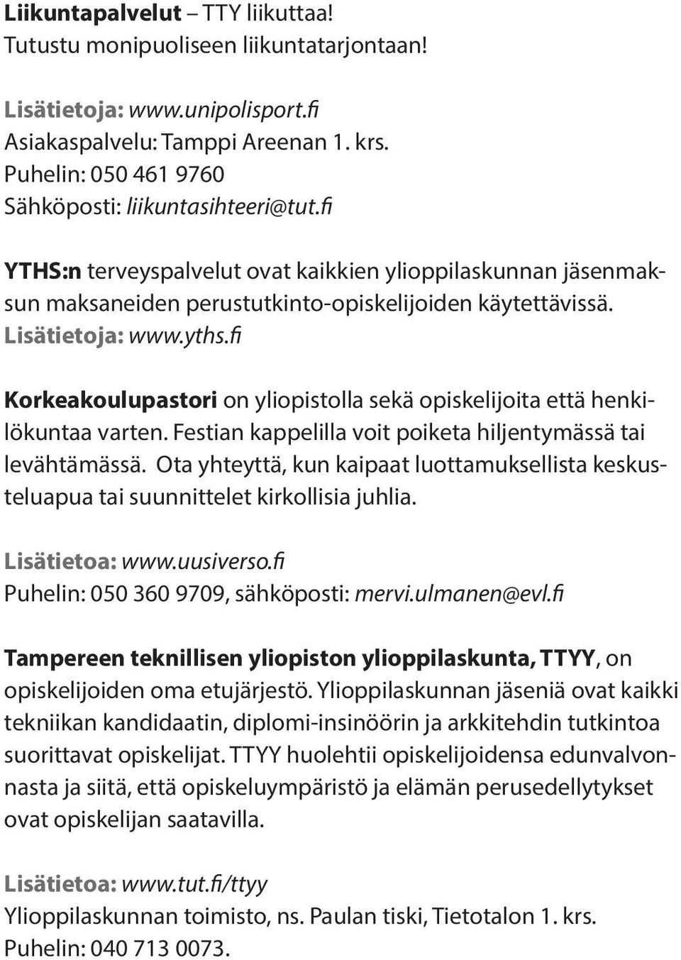 yths.fi Korkeakoulupastori on yliopistolla sekä opiskelijoita että henkilökuntaa varten. Festian kappelilla voit poiketa hiljentymässä tai levähtämässä.