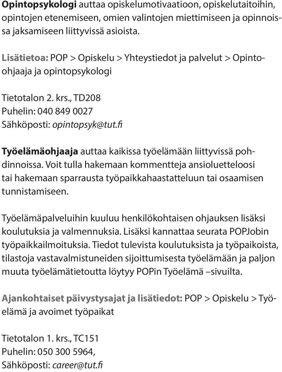 fi Työelämäohjaaja auttaa kaikissa työelämään liittyvissä pohdinnoissa. Voit tulla hakemaan kommentteja ansioluetteloosi tai hakemaan sparrausta työpaikkahaastatteluun tai osaamisen tunnistamiseen.