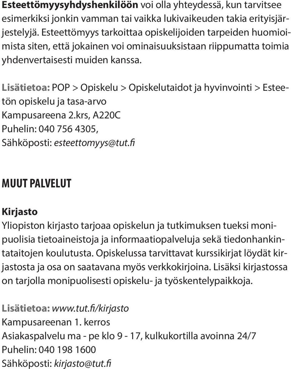 Lisätietoa: POP > Opiskelu > Opiskelutaidot ja hyvinvointi > Esteetön opiskelu ja tasa-arvo Kampusareena 2.krs, A220C Puhelin: 040 756 4305, Sähköposti: esteettomyys@tut.