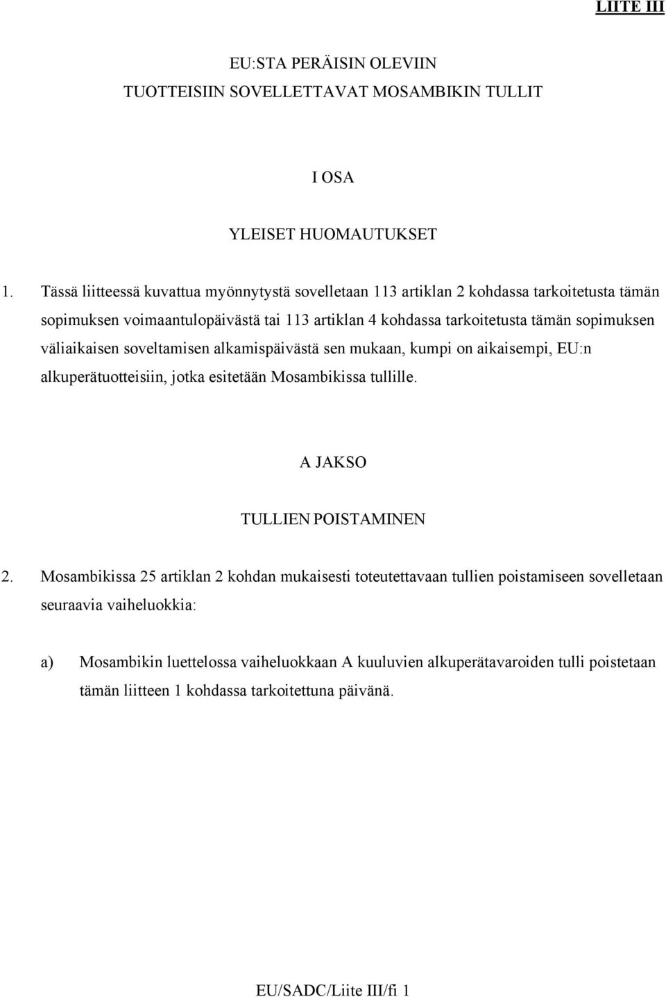 väliaikaisen soveltamisen alkamispäivästä sen mukaan, kumpi on aikaisempi, EU:n alkuperätuotteisiin, jotka esitetään Mosambikissa tullille. A JAKSO TULLIEN POISTAMINEN 2.