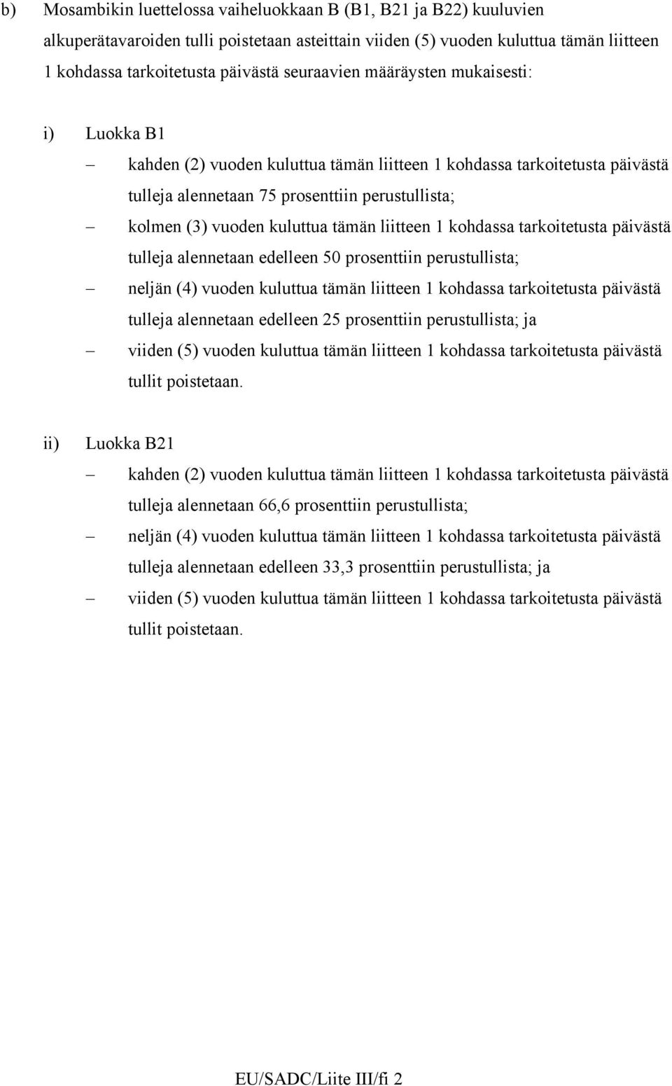 tämän liitteen 1 kohdassa tarkoitetusta päivästä tulleja alennetaan edelleen 50 prosenttiin perustullista; neljän (4) vuoden kuluttua tämän liitteen 1 kohdassa tarkoitetusta päivästä tulleja