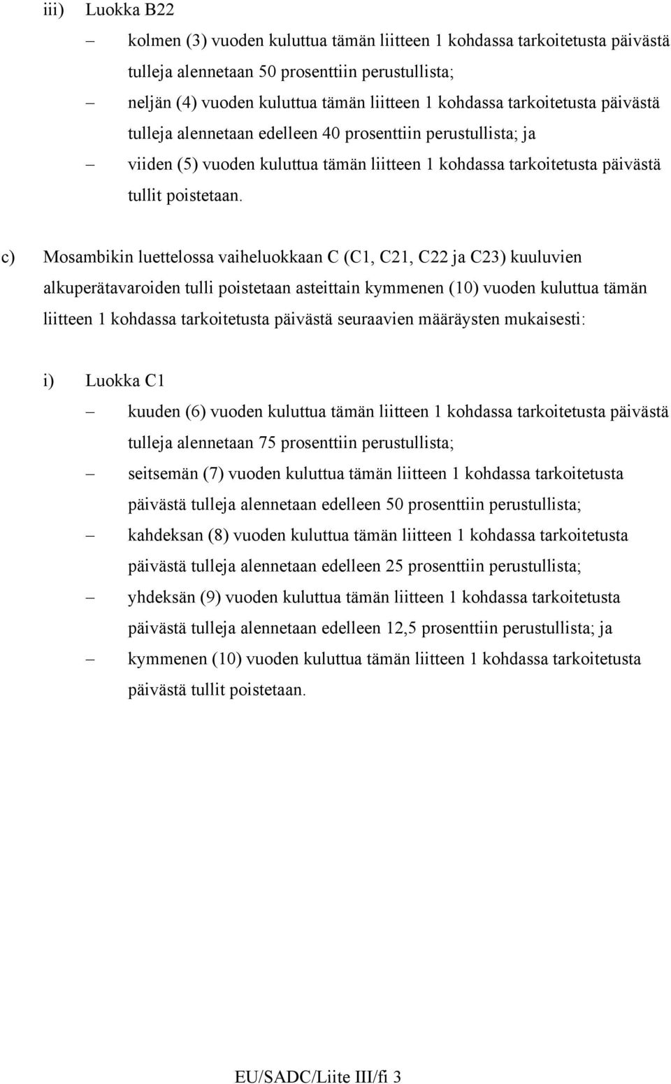 c) Mosambikin luettelossa vaiheluokkaan C (C1, C21, C22 ja C23) kuuluvien alkuperätavaroiden tulli poistetaan asteittain kymmenen (10) vuoden kuluttua tämän liitteen 1 kohdassa tarkoitetusta päivästä