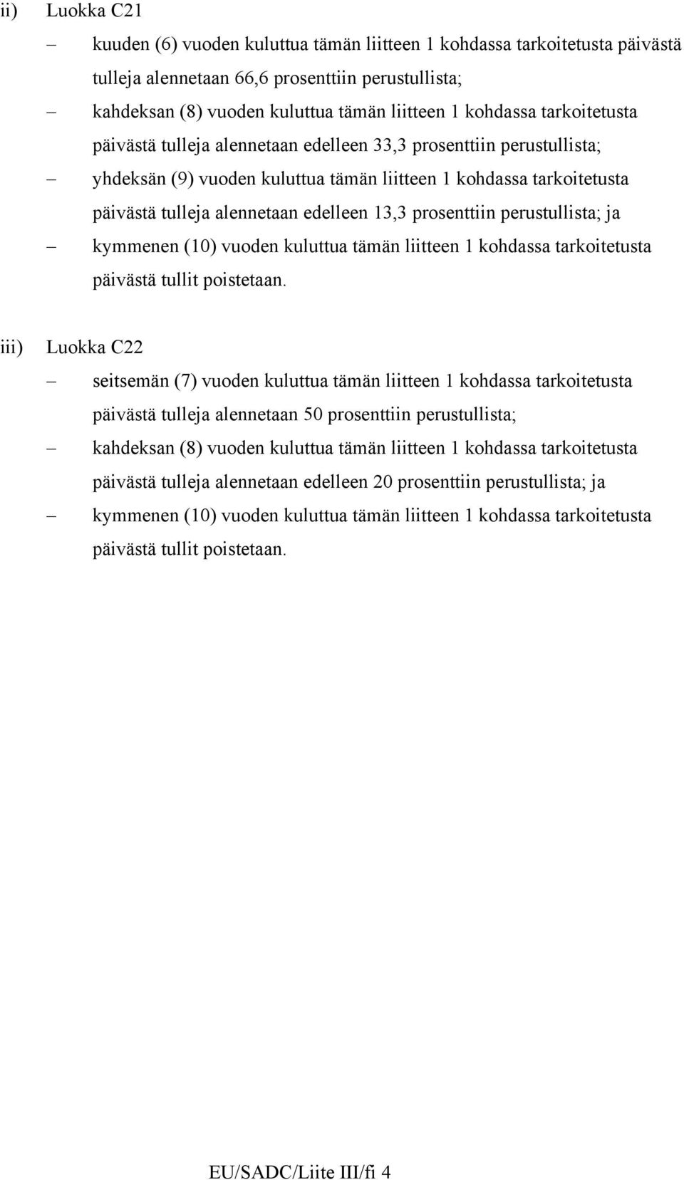 prosenttiin perustullista; ja kymmenen (10) vuoden kuluttua tämän liitteen 1 kohdassa tarkoitetusta päivästä tullit poistetaan.