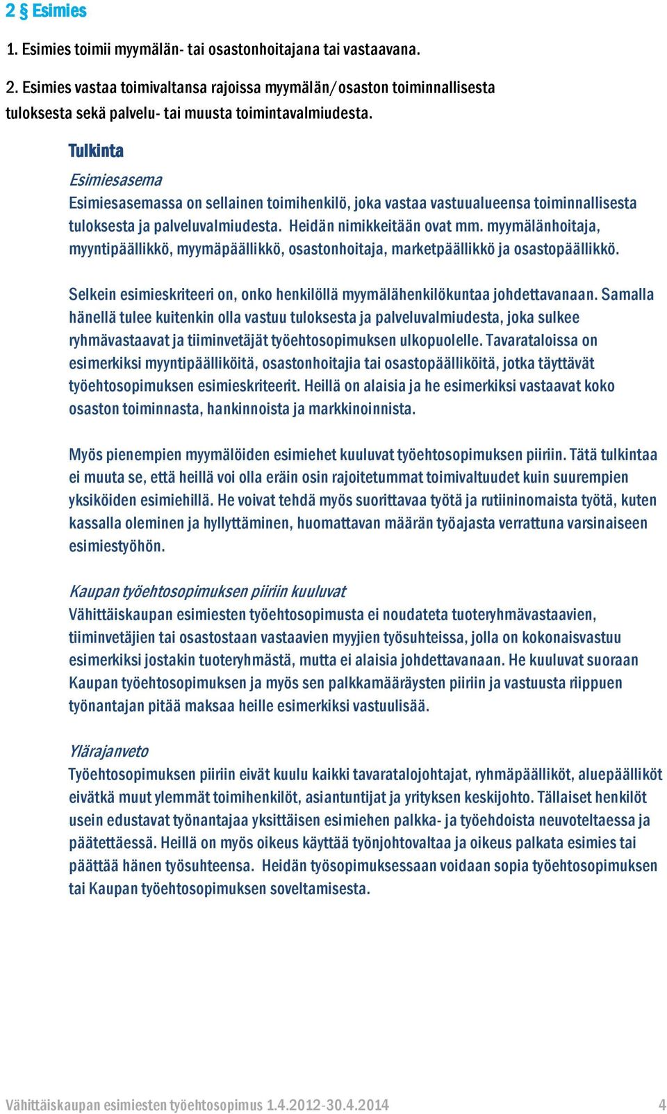 Esimiesasema Esimiesasemassa on sellainen toimihenkilö, joka vastaa vastuualueensa toiminnallisesta tuloksesta ja palveluvalmiudesta. Heidän nimikkeitään ovat mm.