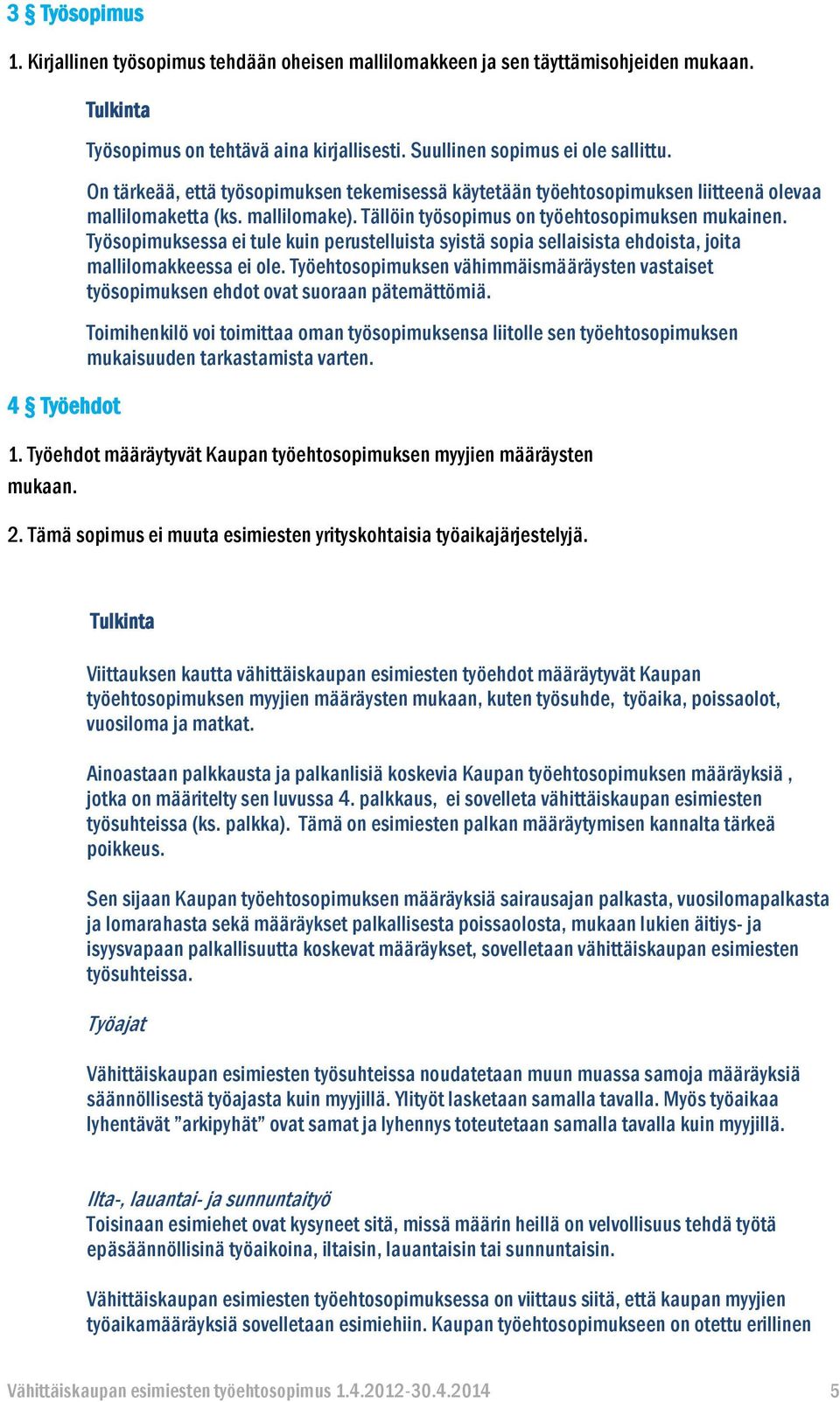 Työsopimuksessa ei tule kuin perustelluista syistä sopia sellaisista ehdoista, joita mallilomakkeessa ei ole.