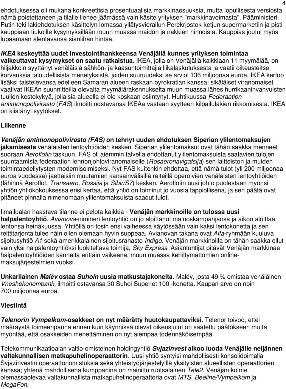 Kauppias joutui myös lupaamaan alentavansa sianlihan hintaa. IKEA keskeyttää uudet investointihankkeensa Venäjällä kunnes yrityksen toimintaa vaikeuttavat kysymykset on saatu ratkaistua.