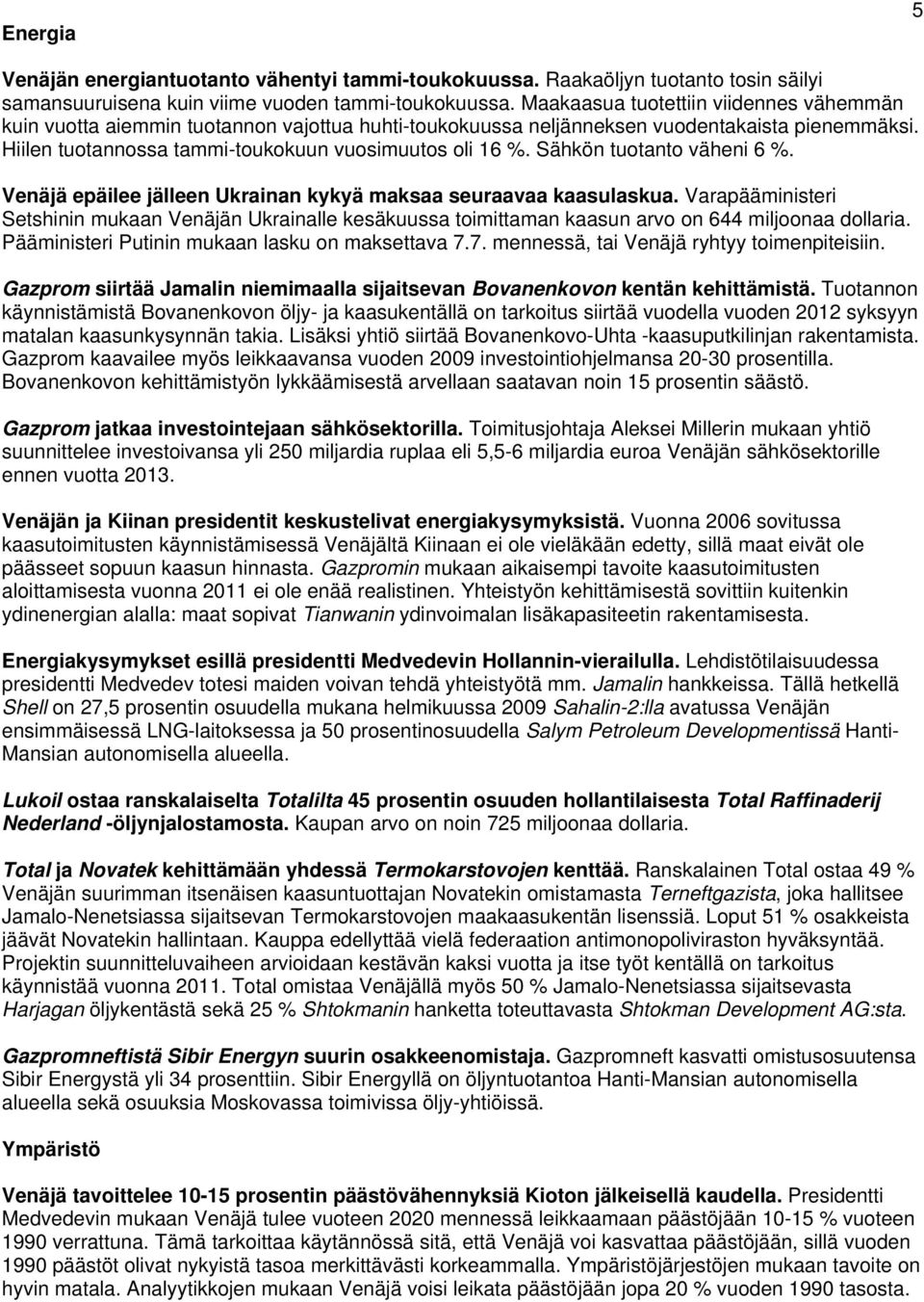 Sähkön tuotanto väheni 6 %. Venäjä epäilee jälleen Ukrainan kykyä maksaa seuraavaa kaasulaskua.