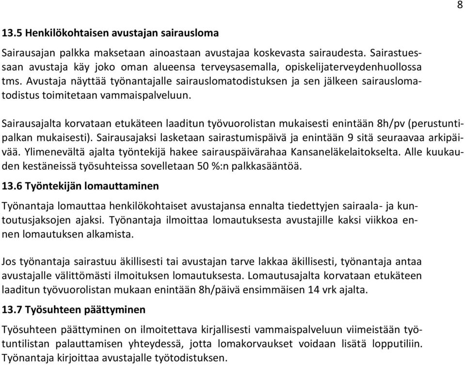 Avustaja näyttää työnantajalle sairauslomatodistuksen ja sen jälkeen sairauslomatodistus toimitetaan vammaispalveluun.