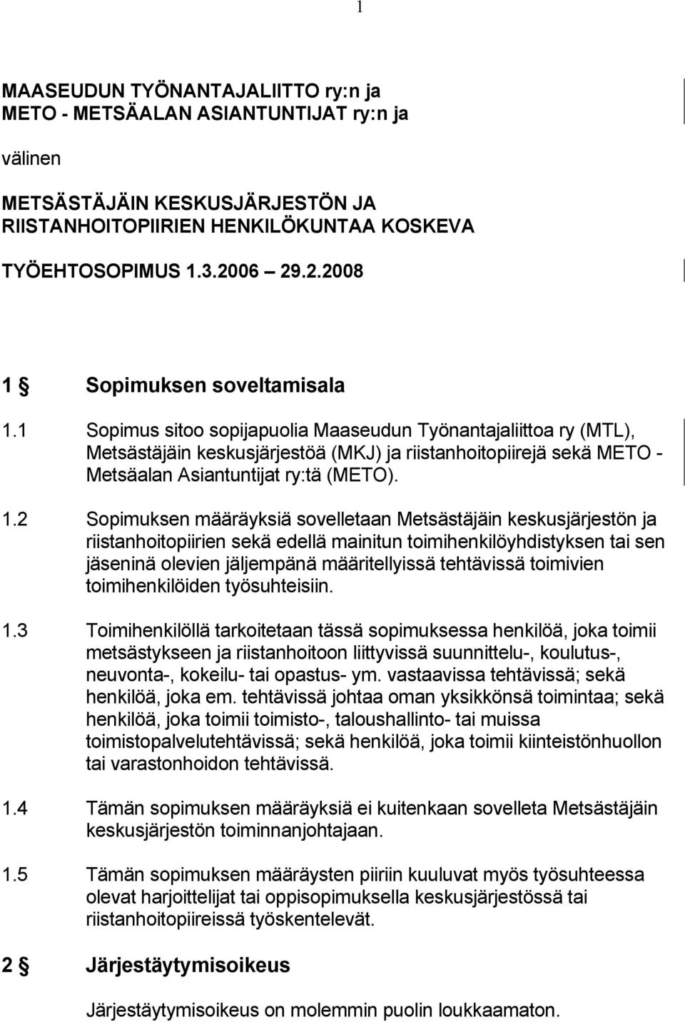 1 Sopimus sitoo sopijapuolia Maaseudun Työnantajaliittoa ry (MTL), Metsästäjäin keskusjärjestöä (MKJ) ja riistanhoitopiirejä sekä METO - Metsäalan Asiantuntijat ry:tä (METO). 1.