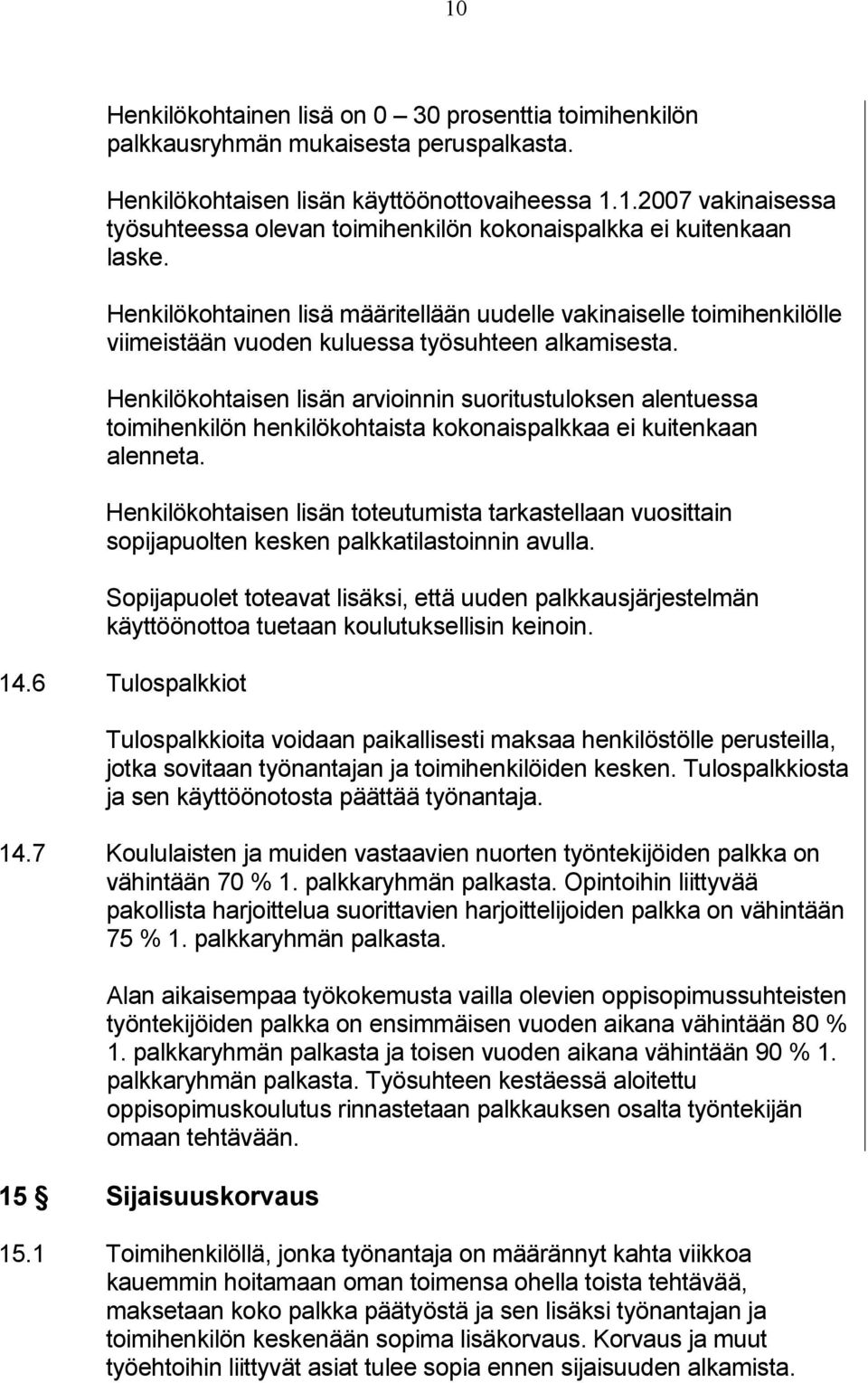 Henkilökohtaisen lisän arvioinnin suoritustuloksen alentuessa toimihenkilön henkilökohtaista kokonaispalkkaa ei kuitenkaan alenneta.