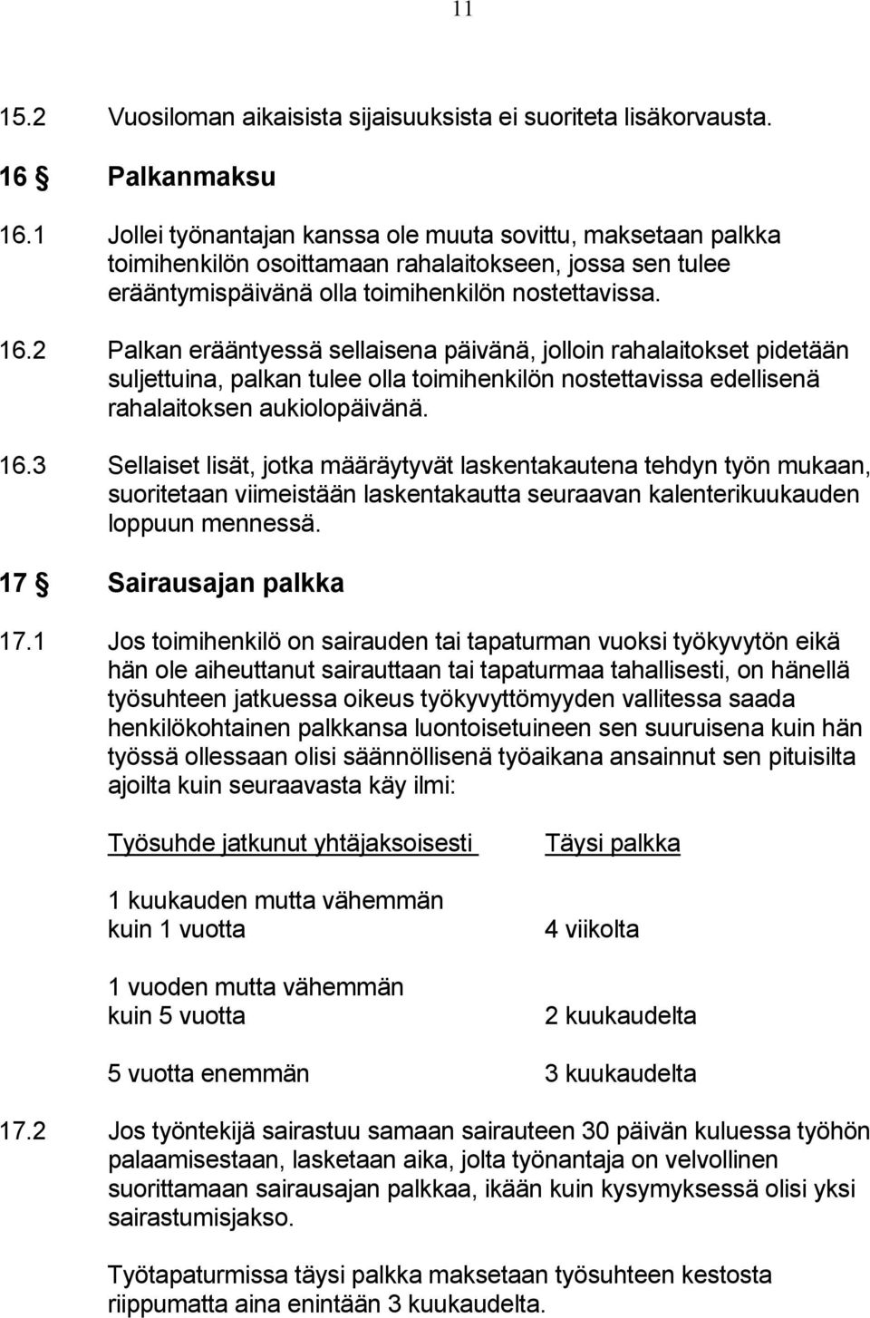 2 Palkan erääntyessä sellaisena päivänä, jolloin rahalaitokset pidetään suljettuina, palkan tulee olla toimihenkilön nostettavissa edellisenä rahalaitoksen aukiolopäivänä. 16.