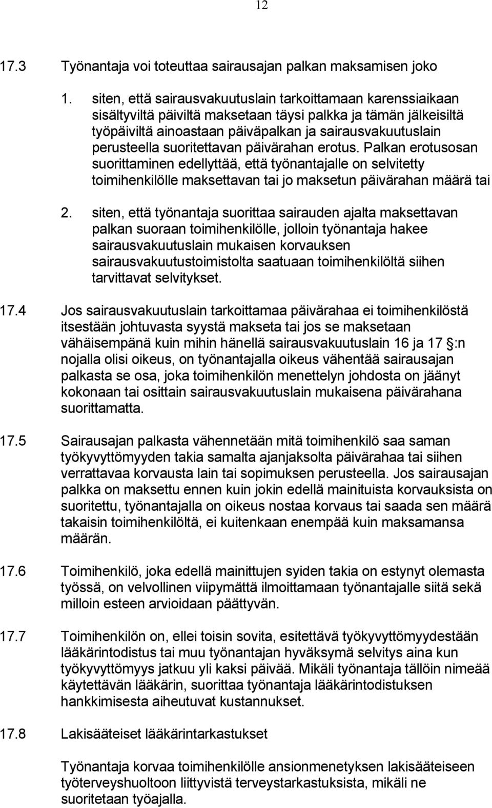 suoritettavan päivärahan erotus. Palkan erotusosan suorittaminen edellyttää, että työnantajalle on selvitetty toimihenkilölle maksettavan tai jo maksetun päivärahan määrä tai 2.