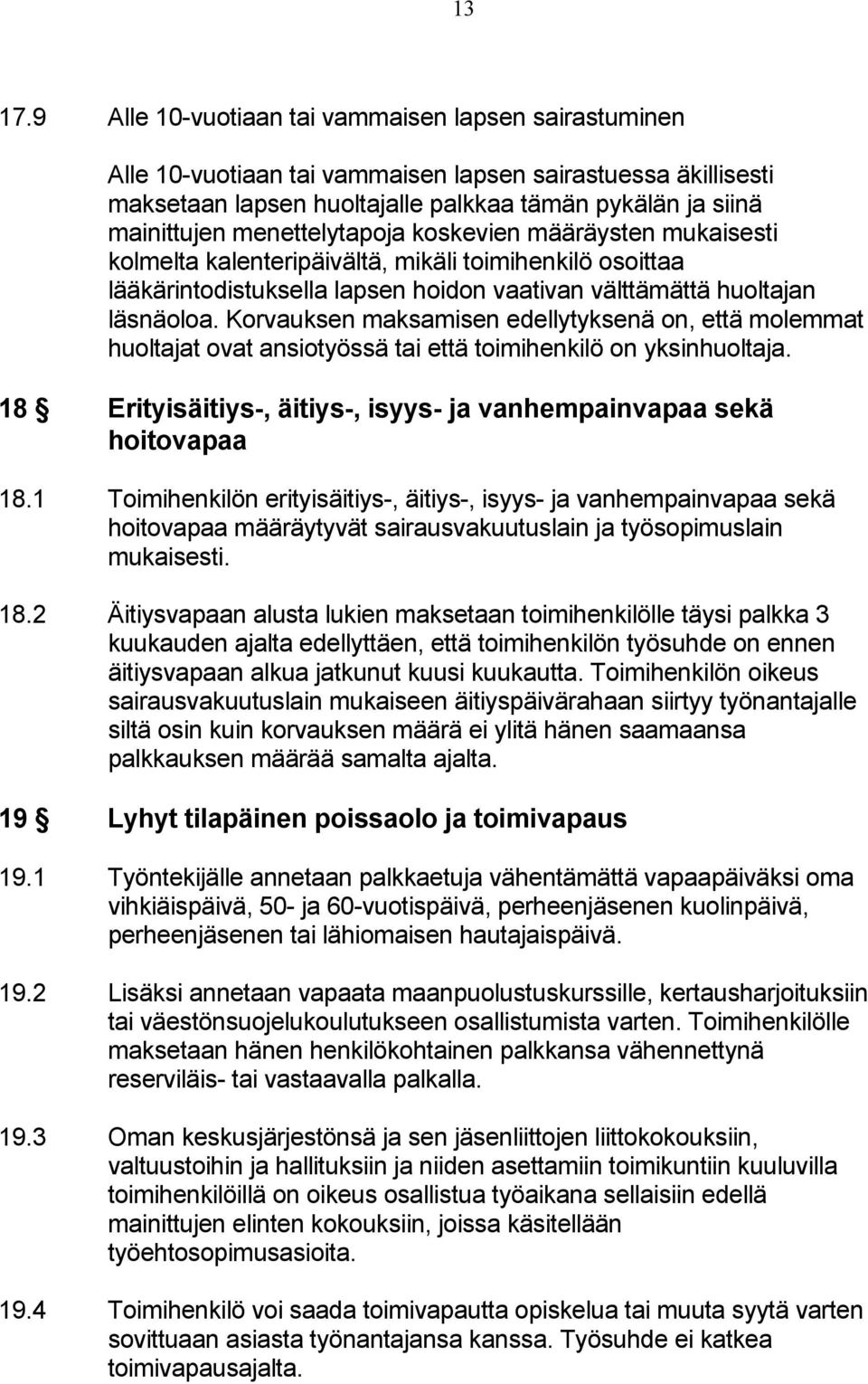 menettelytapoja koskevien määräysten mukaisesti kolmelta kalenteripäivältä, mikäli toimihenkilö osoittaa lääkärintodistuksella lapsen hoidon vaativan välttämättä huoltajan läsnäoloa.