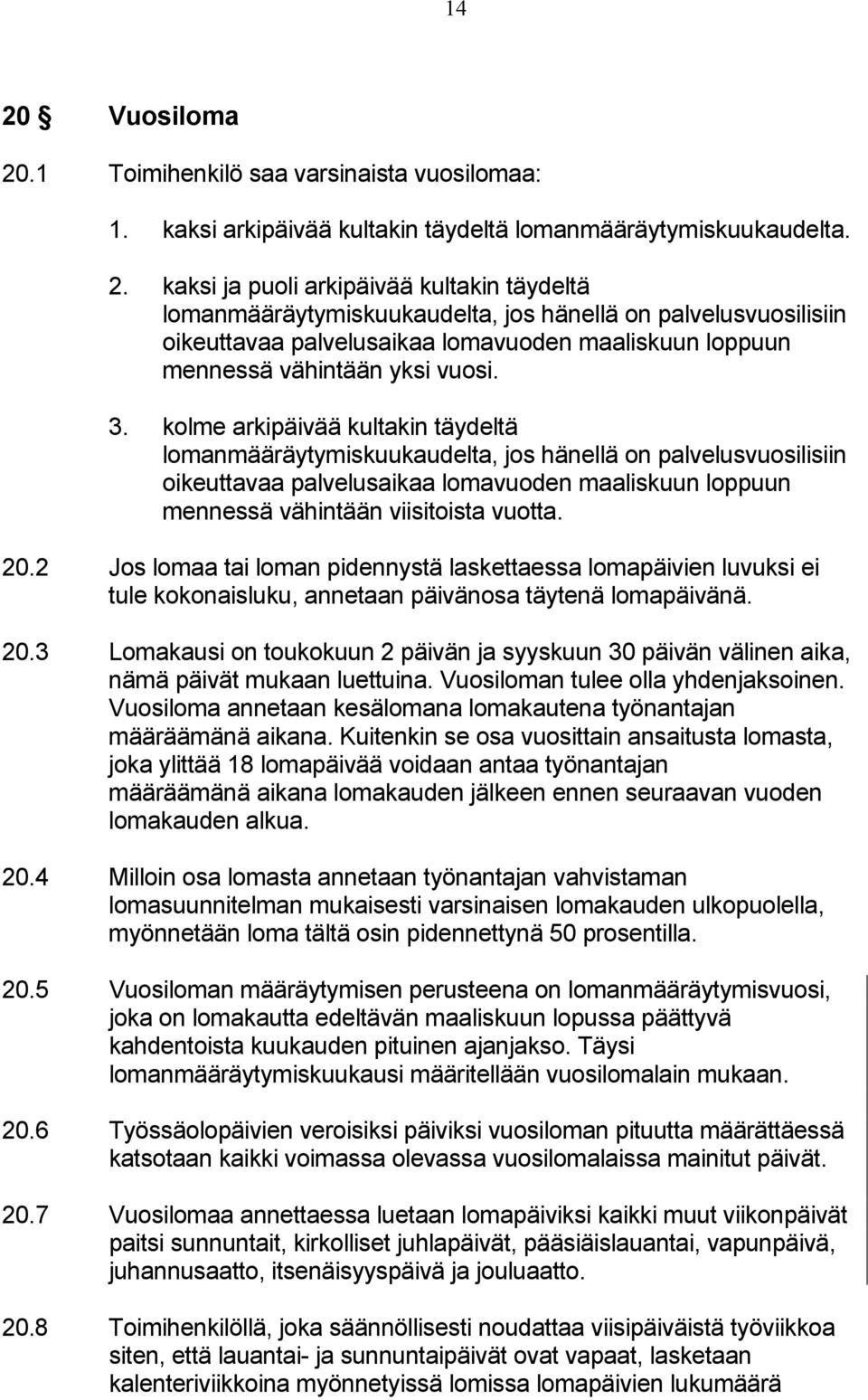 2 Jos lomaa tai loman pidennystä laskettaessa lomapäivien luvuksi ei tule kokonaisluku, annetaan päivänosa täytenä lomapäivänä. 20.