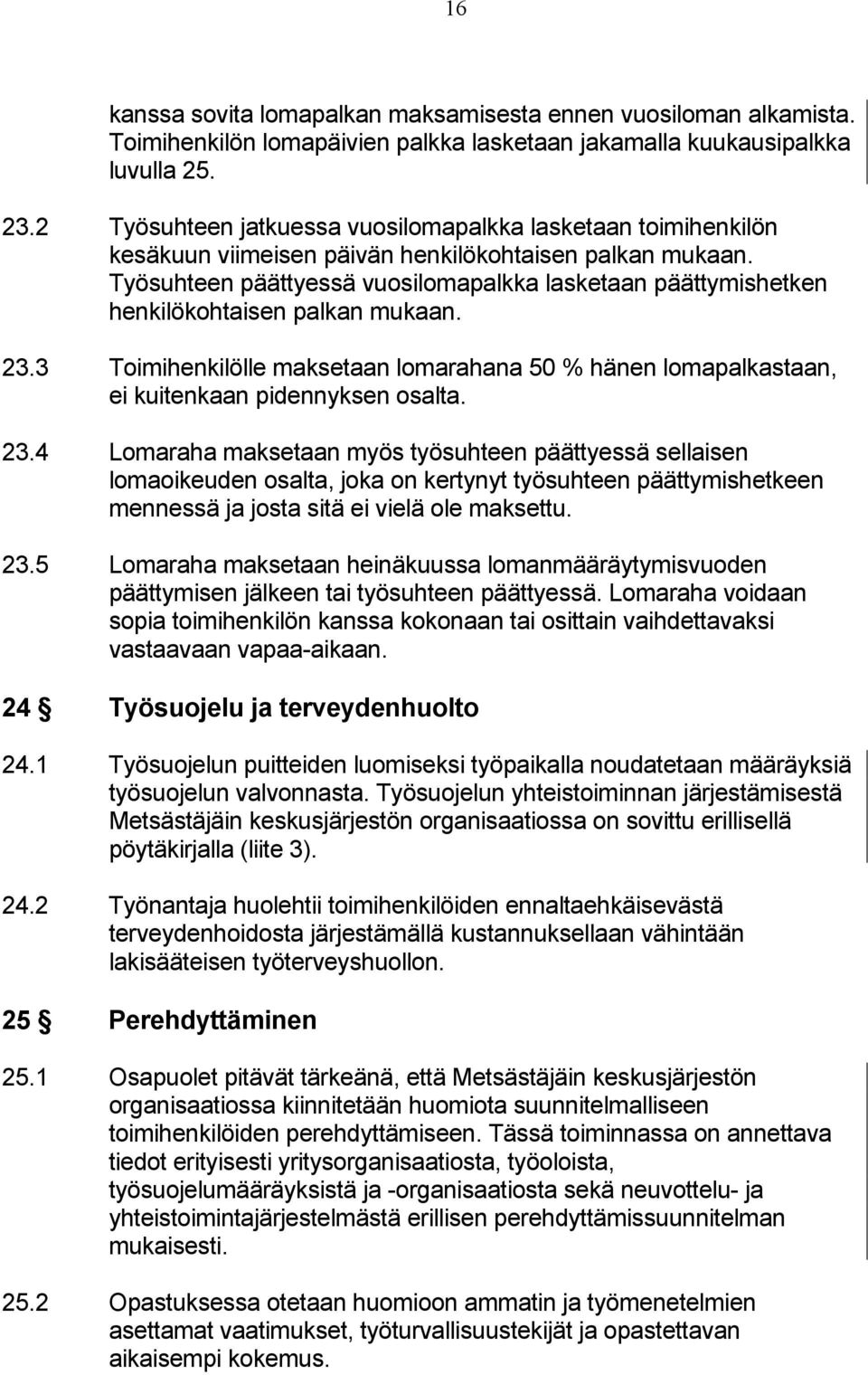 Työsuhteen päättyessä vuosilomapalkka lasketaan päättymishetken henkilökohtaisen palkan mukaan. 23.3 Toimihenkilölle maksetaan lomarahana 50 % hänen lomapalkastaan, ei kuitenkaan pidennyksen osalta.