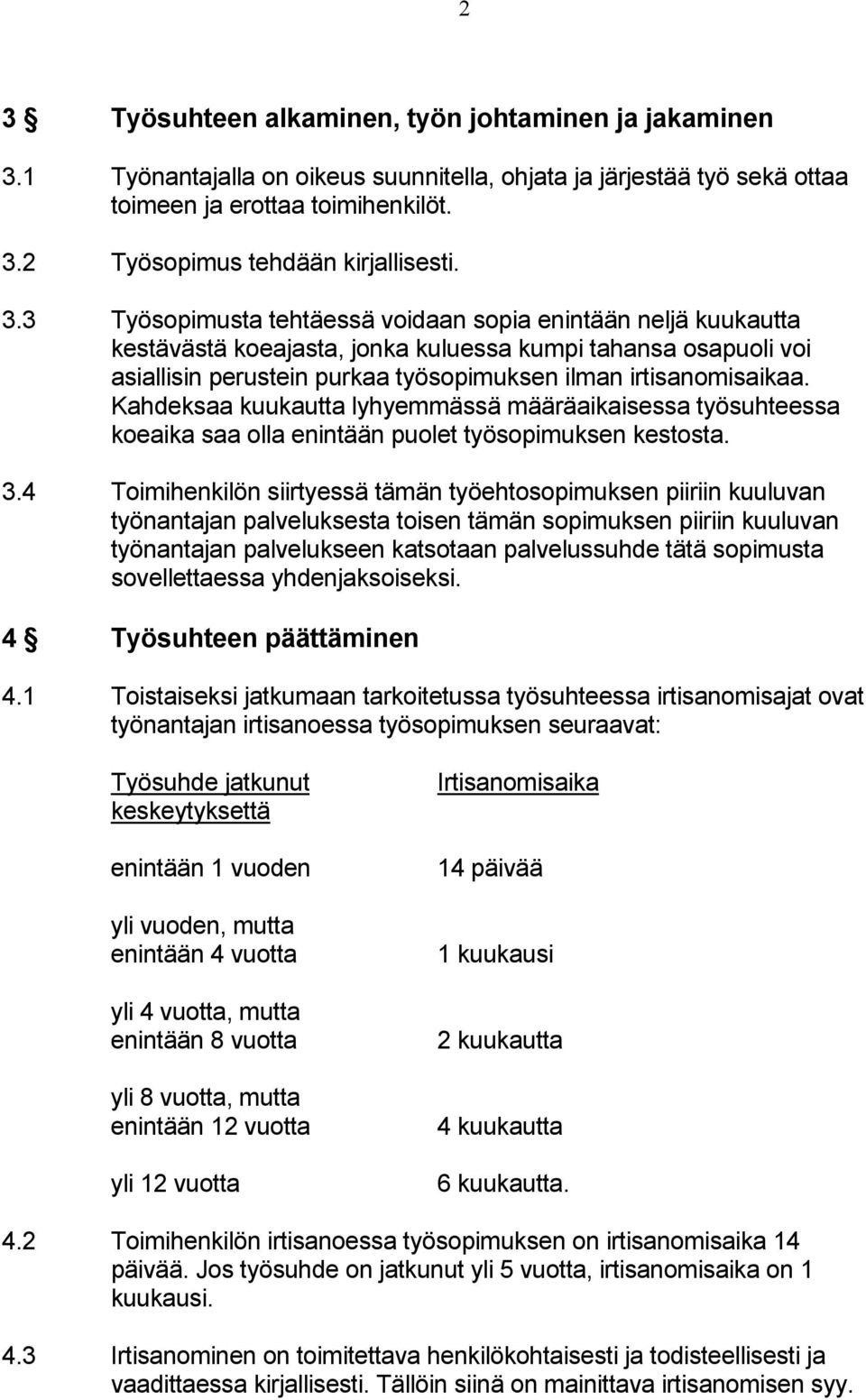 Kahdeksaa kuukautta lyhyemmässä määräaikaisessa työsuhteessa koeaika saa olla enintään puolet työsopimuksen kestosta. 3.