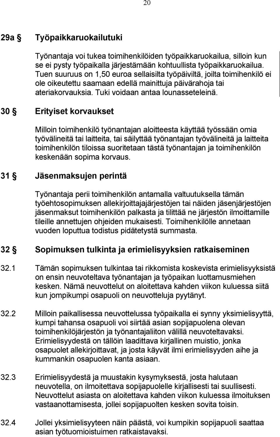 30 Erityiset korvaukset Milloin toimihenkilö työnantajan aloitteesta käyttää työssään omia työvälineitä tai laitteita, tai säilyttää työnantajan työvälineitä ja laitteita toimihenkilön tiloissa