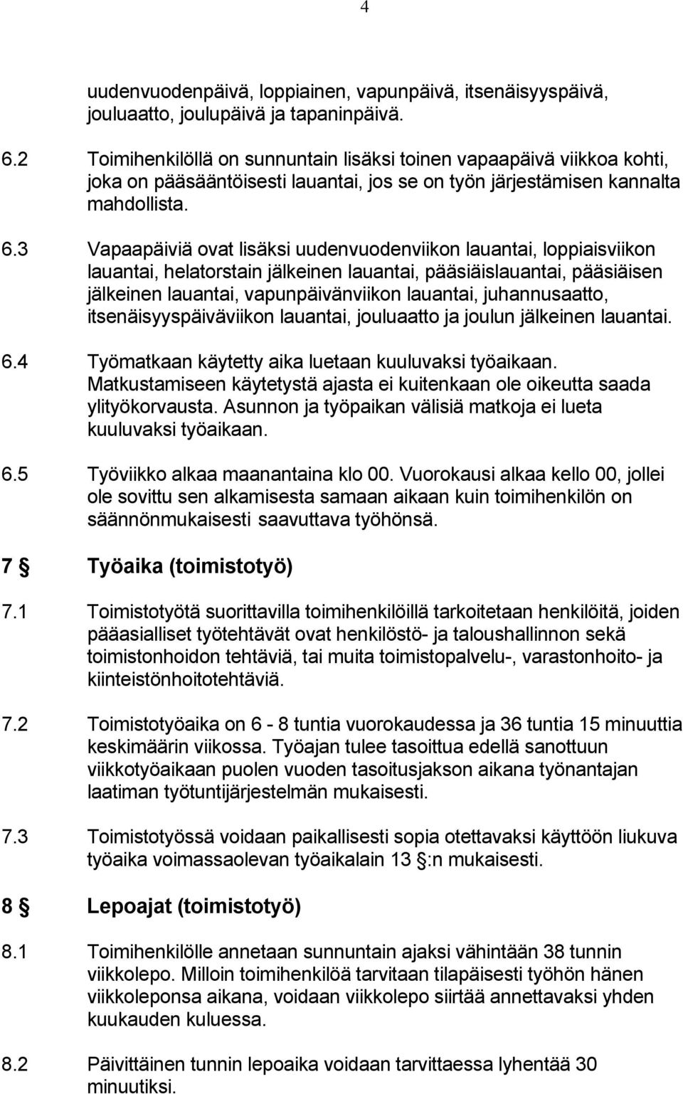 3 Vapaapäiviä ovat lisäksi uudenvuodenviikon lauantai, loppiaisviikon lauantai, helatorstain jälkeinen lauantai, pääsiäislauantai, pääsiäisen jälkeinen lauantai, vapunpäivänviikon lauantai,