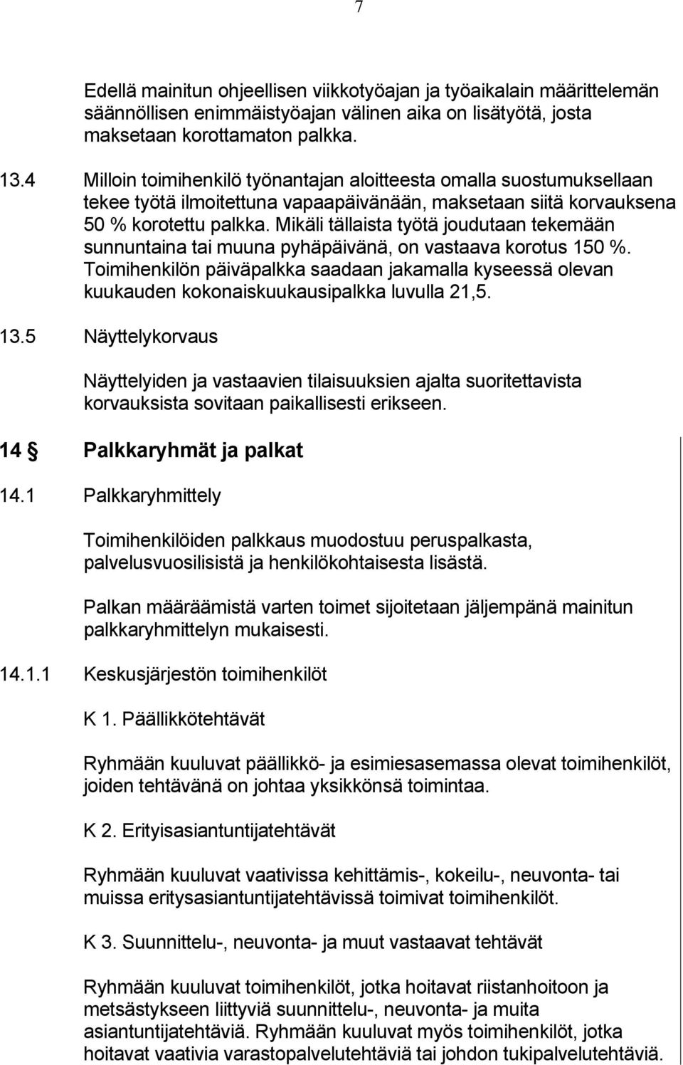 Mikäli tällaista työtä joudutaan tekemään sunnuntaina tai muuna pyhäpäivänä, on vastaava korotus 150 %.