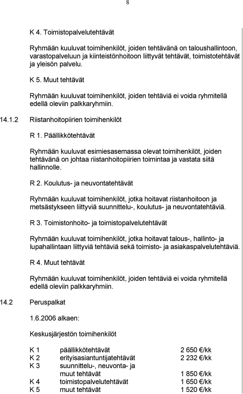 Päällikkötehtävät Ryhmään kuuluvat esimiesasemassa olevat toimihenkilöt, joiden tehtävänä on johtaa riistanhoitopiirien toimintaa ja vastata siitä hallinnolle. R 2.