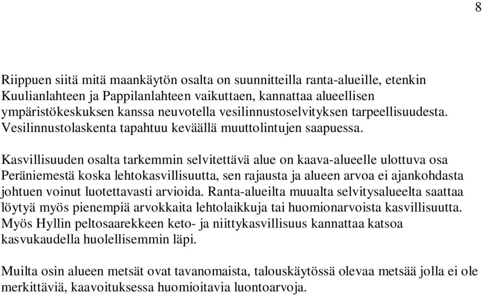 Kasvillisuuden osalta tarkemmin selvitettävä alue on kaava-alueelle ulottuva osa Peräniemestä koska lehtokasvillisuutta, sen rajausta ja alueen arvoa ei ajankohdasta johtuen voinut luotettavasti