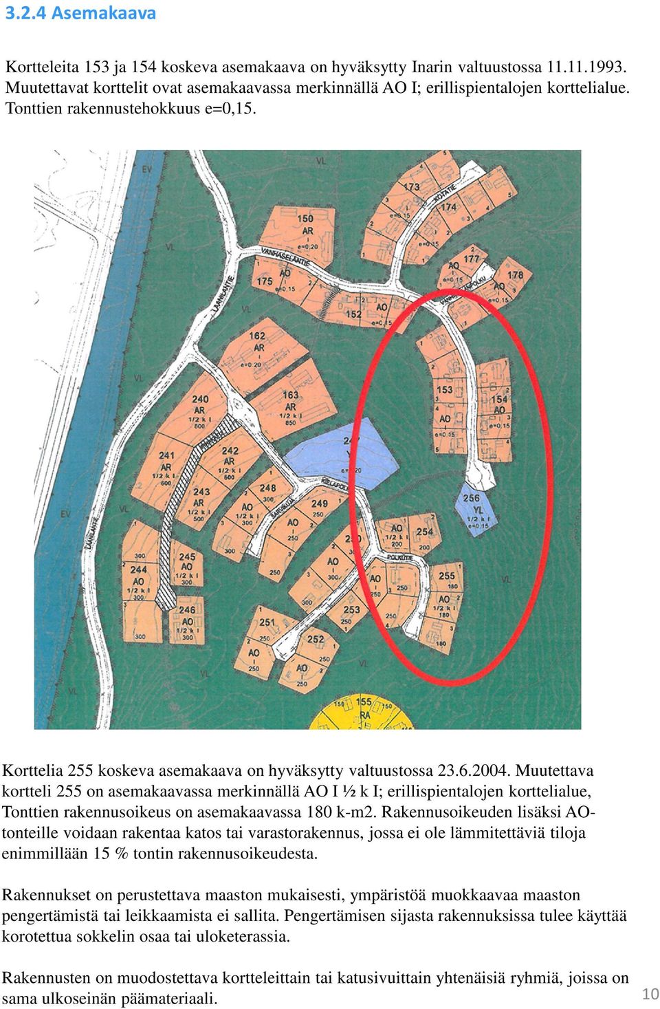 Muutettava kortteli 255 on asemakaavassa merkinnällä AO I ½ k I; erillispientalojen korttelialue, Tonttien rakennusoikeus on asemakaavassa 180 k-m2.