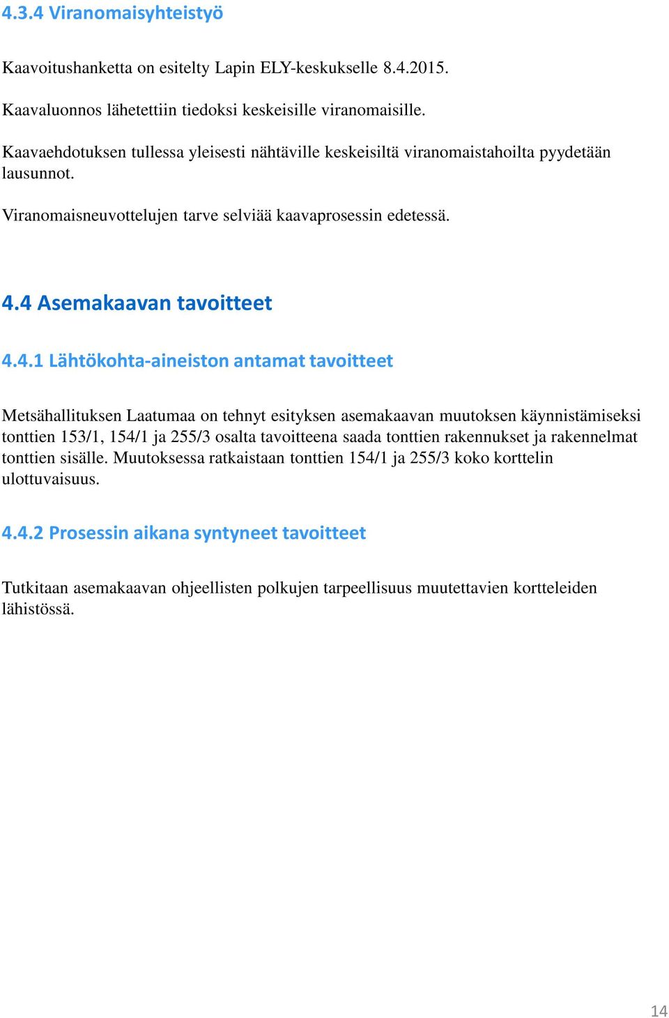 4 Asemakaavan tavoitteet 4.4.1 Lähtökohta-aineiston antamat tavoitteet Metsähallituksen Laatumaa on tehnyt esityksen asemakaavan muutoksen käynnistämiseksi tonttien 153/1, 154/1 ja 255/3 osalta