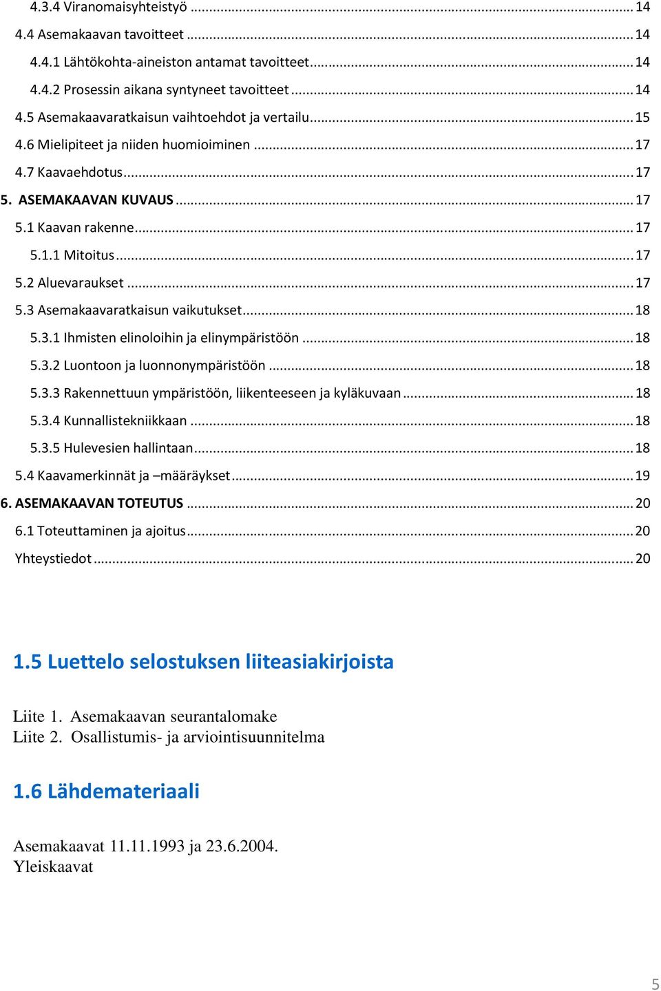 .. 18 5.3.1 Ihmisten elinoloihin ja elinympäristöön... 18 5.3.2 Luontoon ja luonnonympäristöön... 18 5.3.3 Rakennettuun ympäristöön, liikenteeseen ja kyläkuvaan... 18 5.3.4 Kunnallistekniikkaan... 18 5.3.5 Hulevesien hallintaan.