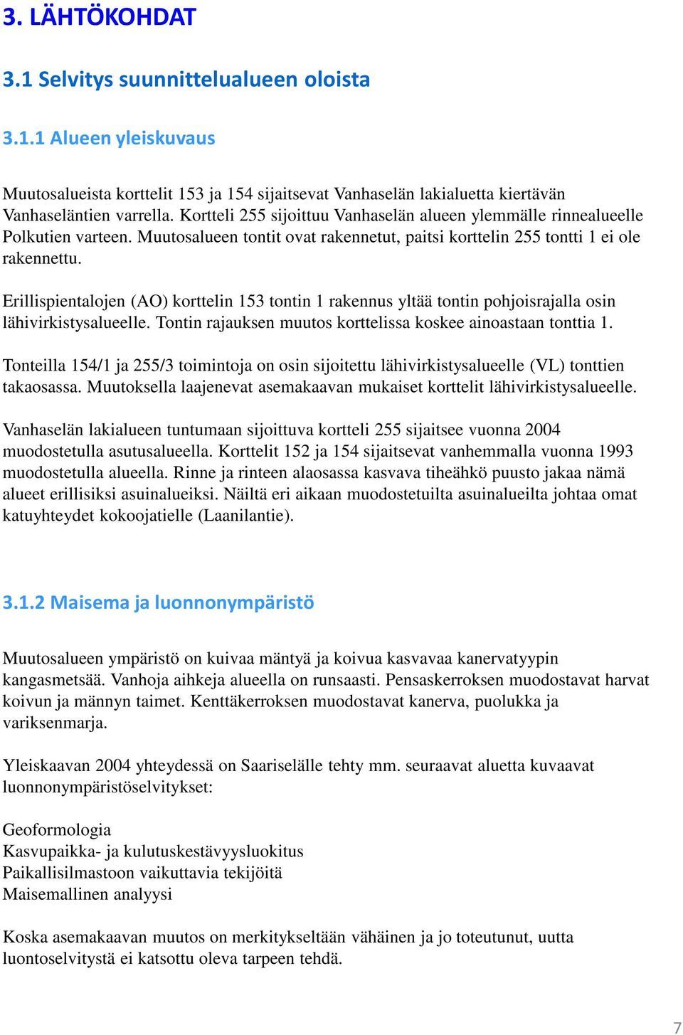 Erillispientalojen (AO) korttelin 153 tontin 1 rakennus yltää tontin pohjoisrajalla osin lähivirkistysalueelle. Tontin rajauksen muutos korttelissa koskee ainoastaan tonttia 1.