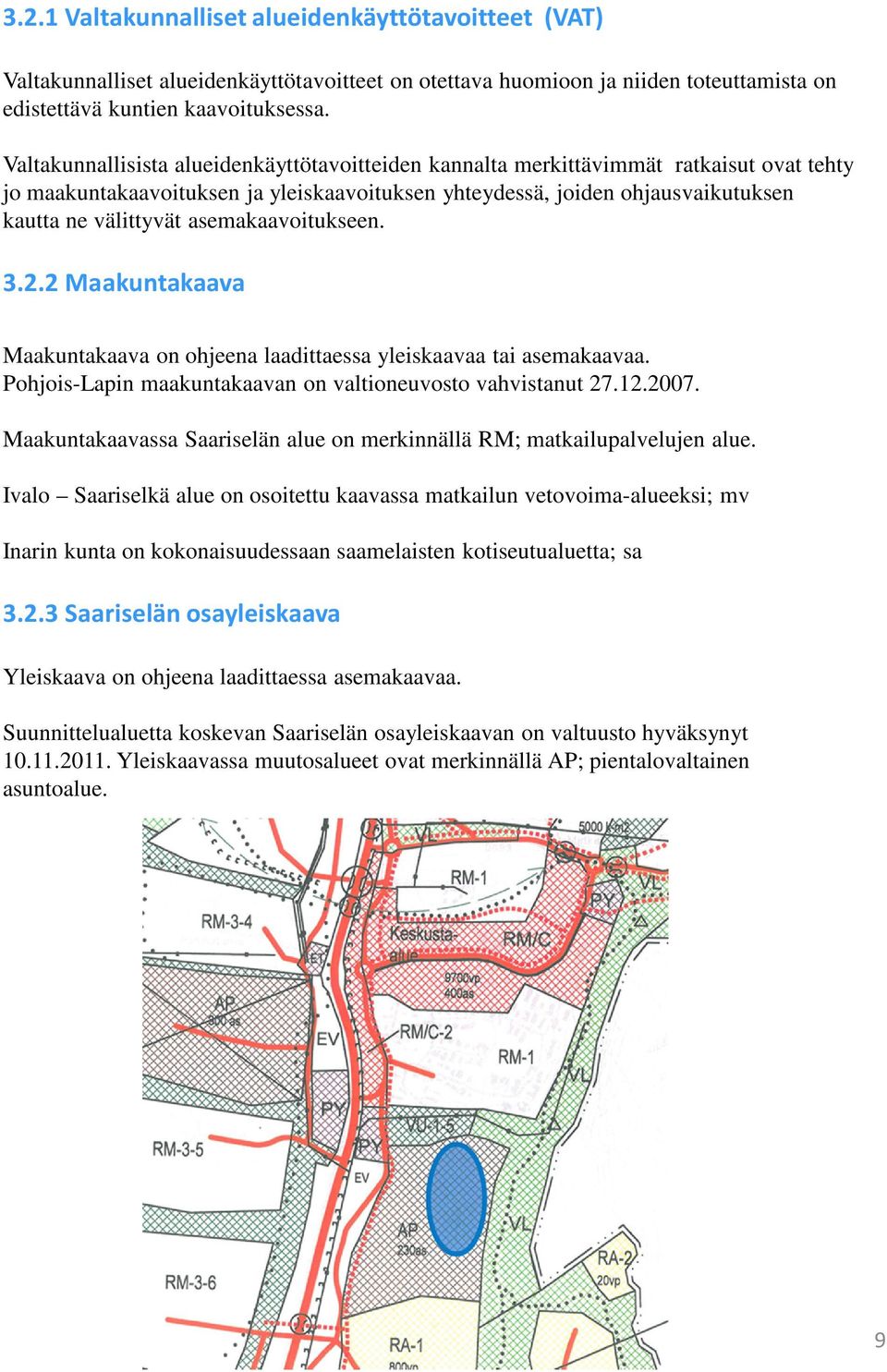 asemakaavoitukseen. 3.2.2 Maakuntakaava Maakuntakaava on ohjeena laadittaessa yleiskaavaa tai asemakaavaa. Pohjois-Lapin maakuntakaavan on valtioneuvosto vahvistanut 27.12.2007.