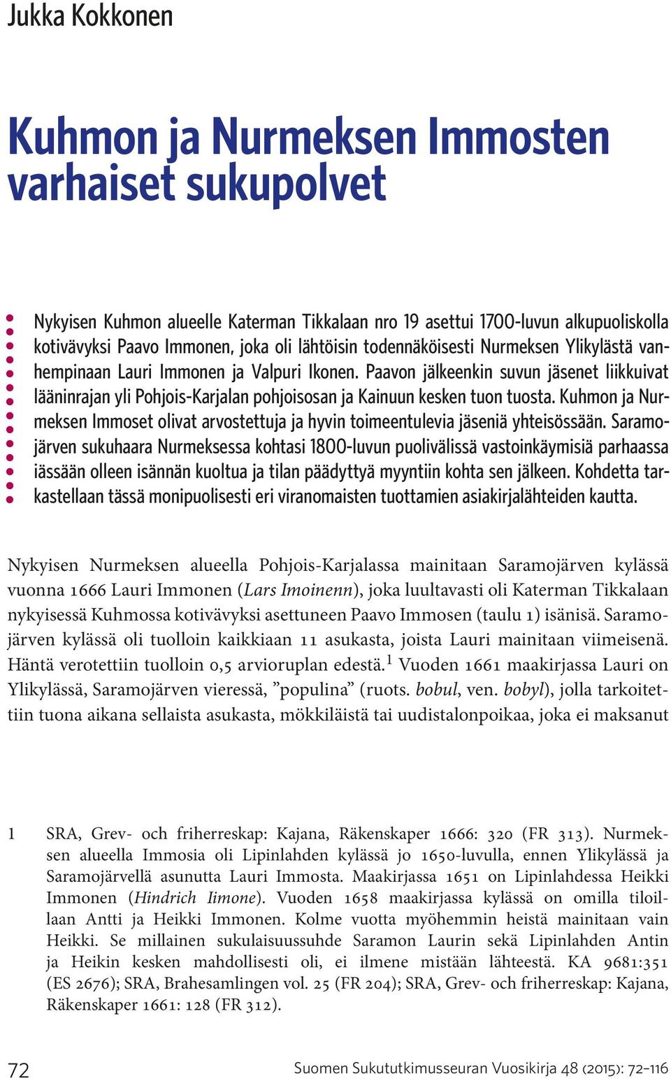 Paavon jälkeenkin suvun jäsenet liikkuivat läänin rajan yli Pohjois- Karjalan pohjoisosan ja Kainuun kesken tuon tuosta.