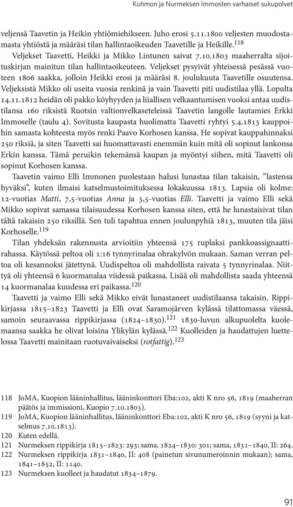 1803 maaherralta sijoituskirjan mainitun tilan hallintaoikeuteen. Veljekset pysyivät yhteisessä pesässä vuoteen 1806 saakka, jolloin Heikki erosi ja määräsi 8. joulukuuta Taavetille osuutensa.