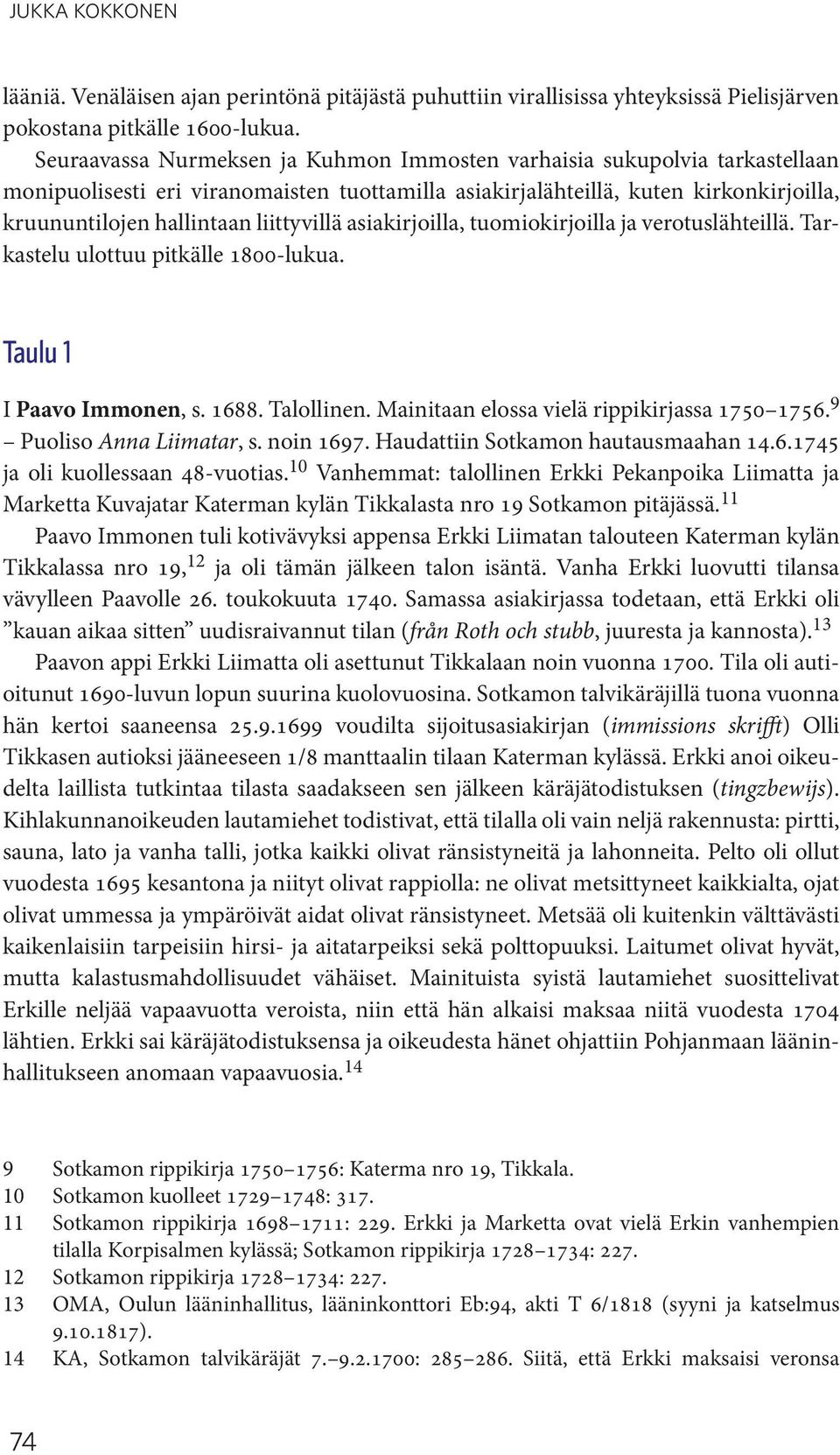 liittyvillä asiakirjoilla, tuomiokirjoilla ja verotuslähteillä. Tarkastelu ulottuu pitkälle 1800-lukua. Taulu 1 I Paavo Immonen, s. 1688. Talollinen. Mainitaan elossa vielä rippikirjassa 1750 1756.