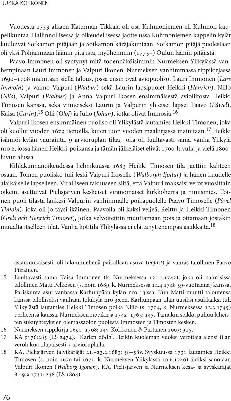 Sotkamon pitäjä puolestaan oli yksi Pohjanmaan läänin pitäjistä, myöhemmin (1775 ) Oulun läänin pitäjistä.