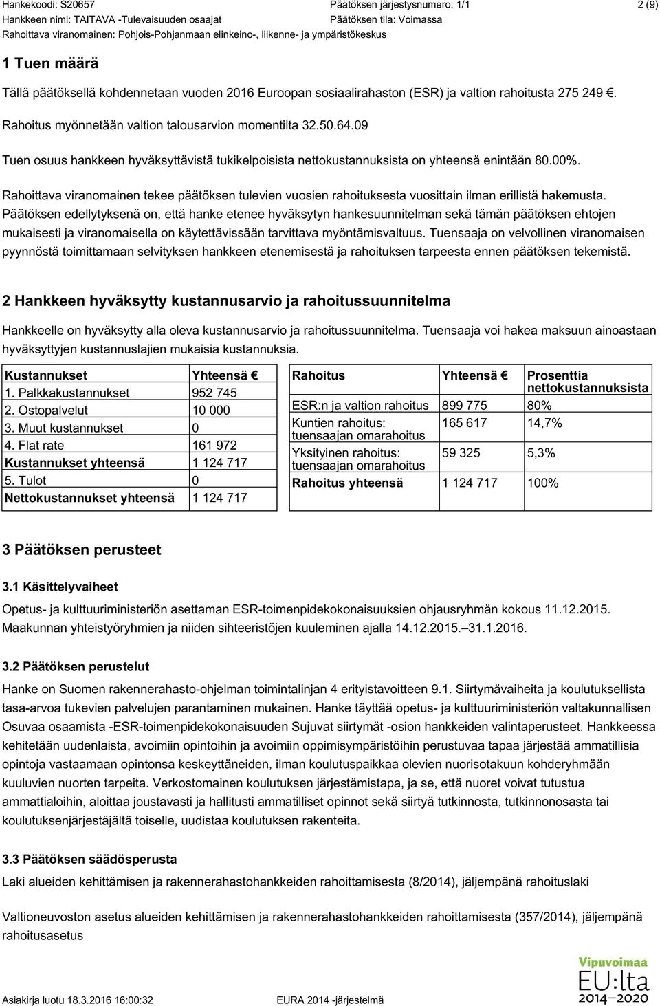 Rahoittava viranomainen tekee päätöksen tulevien vuosien rahoituksesta vuosittain ilman erillistä hakemusta.