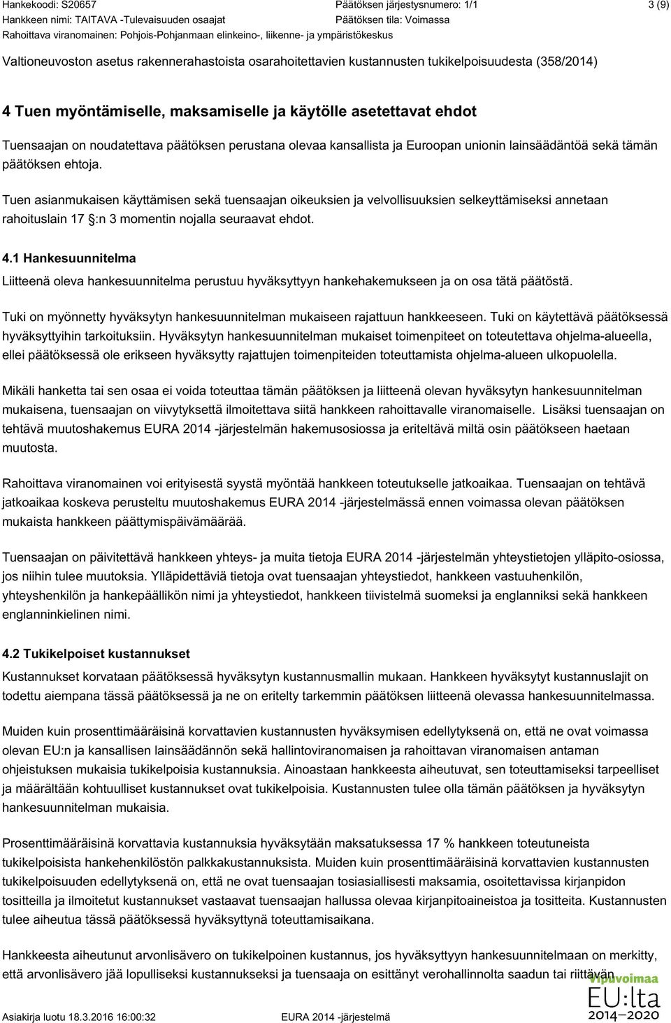 Tuen asianmukaisen käyttämisen sekä tuensaajan oikeuksien ja velvollisuuksien selkeyttämiseksi annetaan rahoituslain 17 :n 3 momentin nojalla seuraavat ehdot. 4.