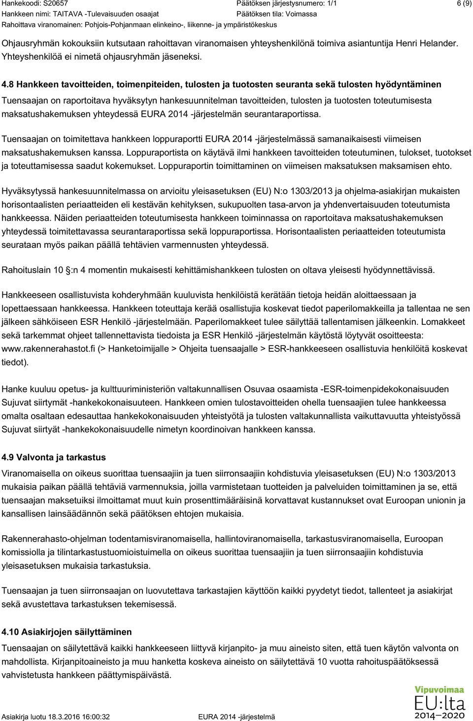 toteutumisesta maksatushakemuksen yhteydessä n seurantaraportissa. Tuensaajan on toimitettava hankkeen loppuraportti ssä samanaikaisesti viimeisen maksatushakemuksen kanssa.