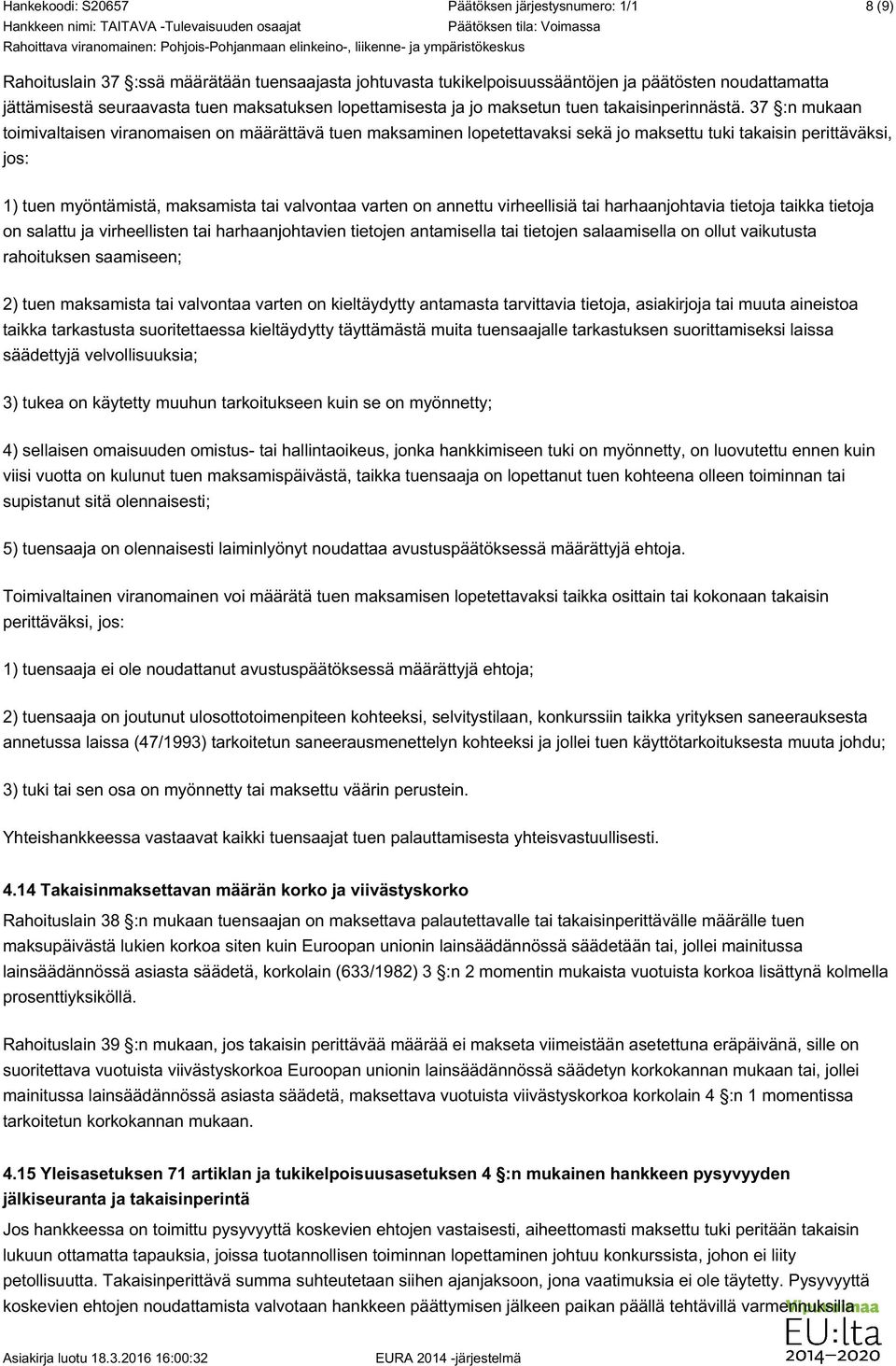 37 :n mukaan toimivaltaisen viranomaisen on määrättävä tuen maksaminen lopetettavaksi sekä jo maksettu tuki takaisin perittäväksi, jos: 1) tuen myöntämistä, maksamista tai valvontaa varten on annettu