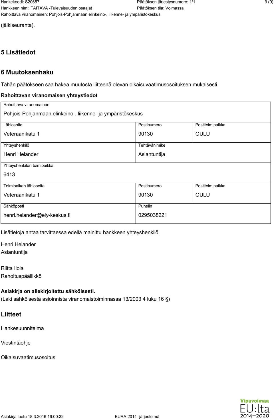 Tehtävänimike Asiantuntija Postitoimipaikka OULU Yhteyshenkilön toimipaikka 6413 Toimipaikan lähiosoite Veteraanikatu 1 Sähköposti henri.helander@ely-keskus.