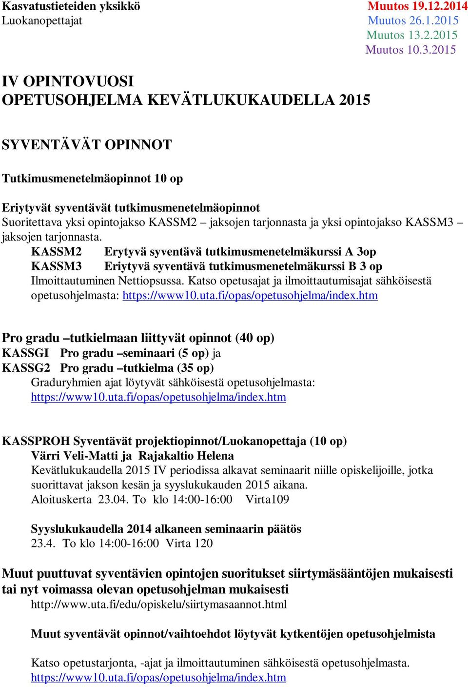 2015 IV OPINTOVUOSI OPETUSOHJELMA KEVÄTLUKUKAUDELLA 2015 SYVENTÄVÄT OPINNOT Tutkimusmenetelmäopinnot 10 op Eriytyvät syventävät tutkimusmenetelmäopinnot Suoritettava yksi opintojakso KASSM2 jaksojen