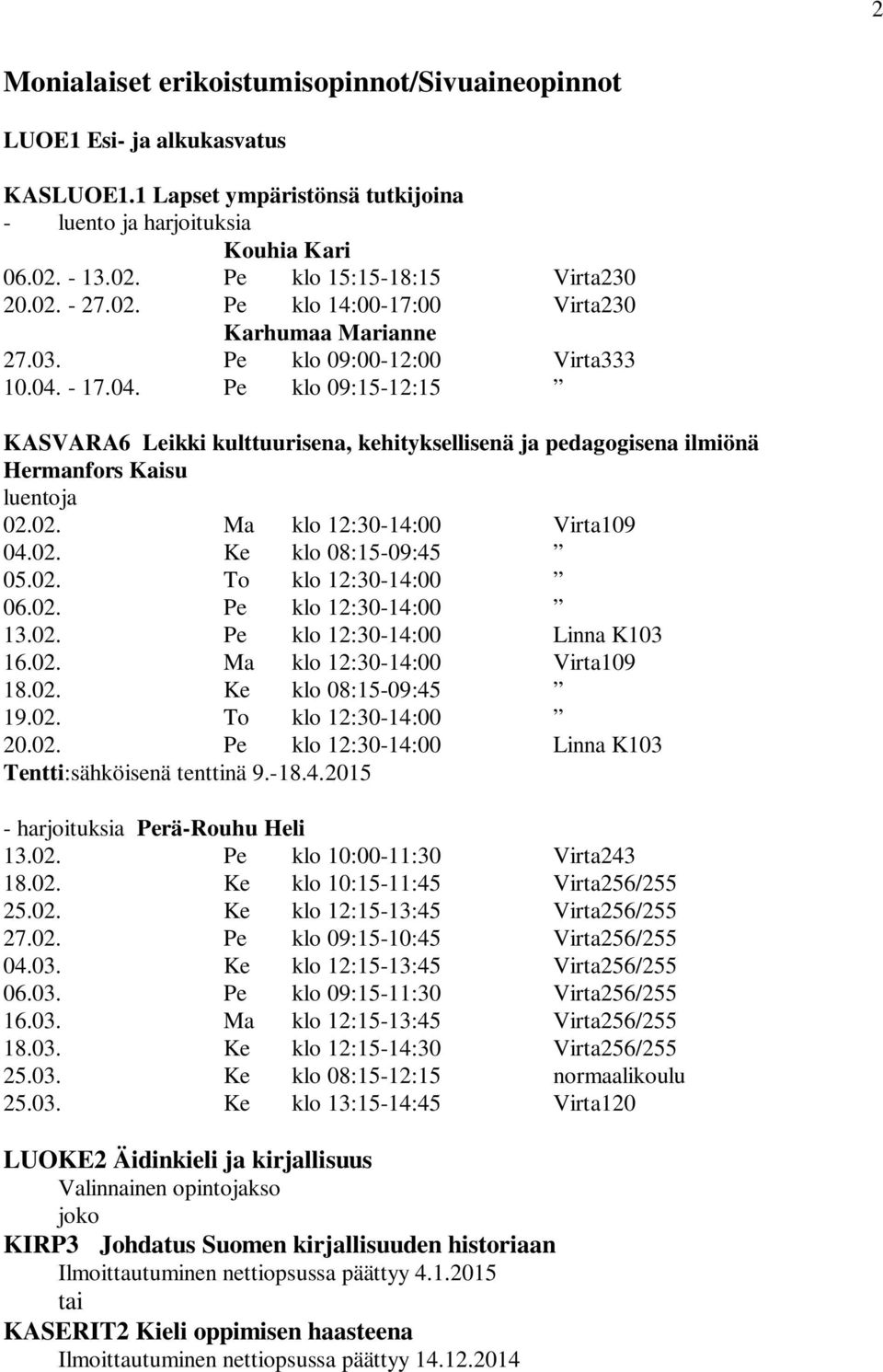 - 17.04. Pe klo 09:15-12:15 KASVARA6 Leikki kulttuurisena, kehityksellisenä ja pedagogisena ilmiönä Hermanfors Kaisu luentoja 02.02. Ma klo 12:30-14:00 Virta109 04.02. Ke klo 08:15-09:45 05.02. To klo 12:30-14:00 06.