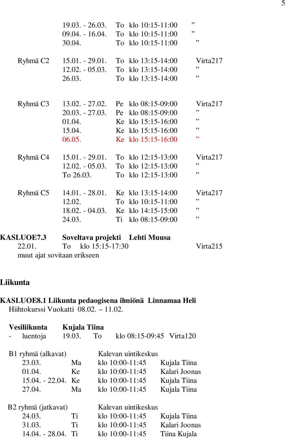 02. - 05.03. To klo 12:15-13:00 To 26.03. To klo 12:15-13:00 Ryhmä C5 14.01. - 28.01. Ke klo 13:15-14:00 Virta217 12.02. To klo 10:15-11:00 18.02. - 04.03. Ke klo 14:15-15:00 24.03. Ti klo 08:15-09:00 KASLUOE7.