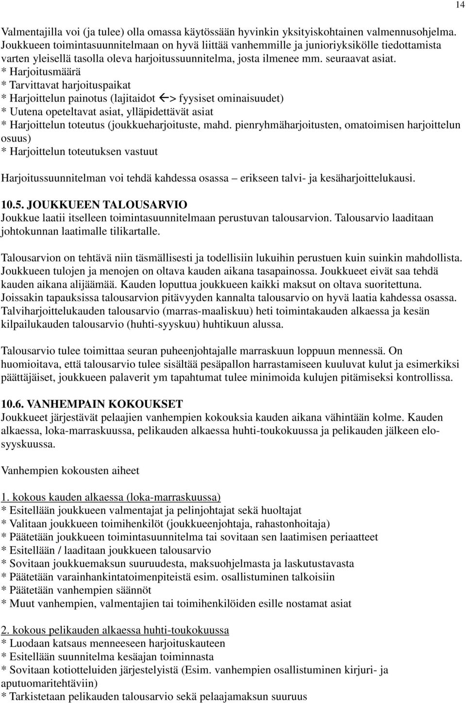 * Harjoitusmäärä * Tarvittavat harjoituspaikat * Harjoittelun painotus (lajitaidot > fyysiset ominaisuudet) * Uutena opeteltavat asiat, ylläpidettävät asiat * Harjoittelun toteutus