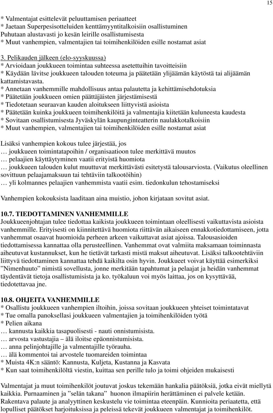 Pelikauden jälkeen (elo-syyskuussa) * Arvioidaan joukkueen toimintaa suhteessa asetettuihin tavoitteisiin * Käydään lävitse joukkueen talouden toteuma ja päätetään ylijäämän käytöstä tai alijäämän